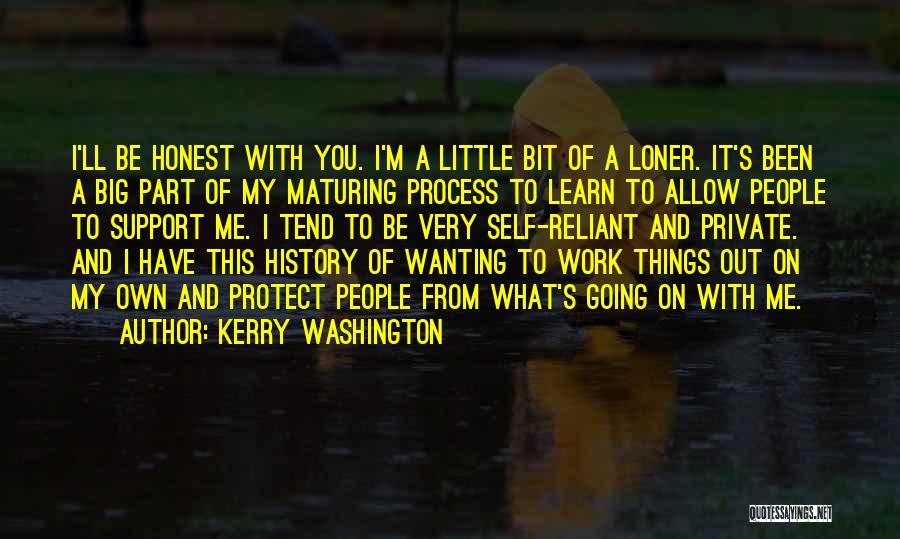 Kerry Washington Quotes: I'll Be Honest With You. I'm A Little Bit Of A Loner. It's Been A Big Part Of My Maturing