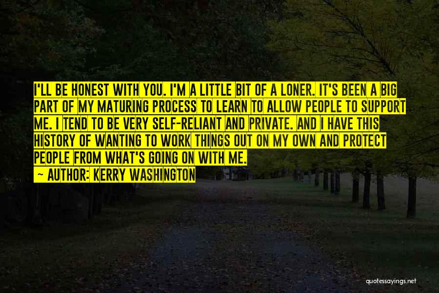 Kerry Washington Quotes: I'll Be Honest With You. I'm A Little Bit Of A Loner. It's Been A Big Part Of My Maturing