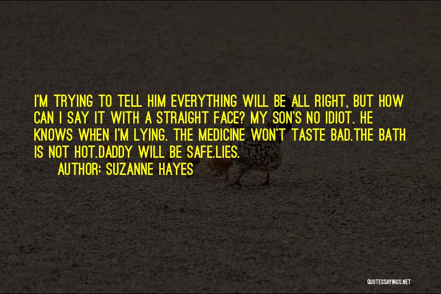 Suzanne Hayes Quotes: I'm Trying To Tell Him Everything Will Be All Right, But How Can I Say It With A Straight Face?