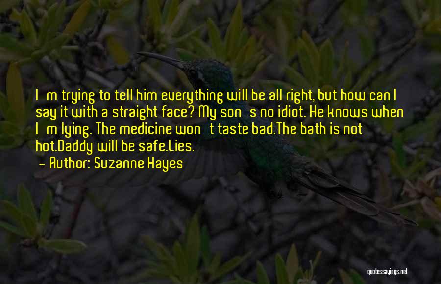 Suzanne Hayes Quotes: I'm Trying To Tell Him Everything Will Be All Right, But How Can I Say It With A Straight Face?