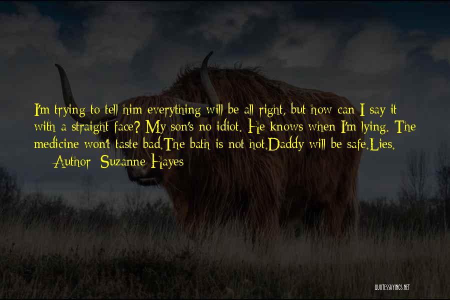 Suzanne Hayes Quotes: I'm Trying To Tell Him Everything Will Be All Right, But How Can I Say It With A Straight Face?