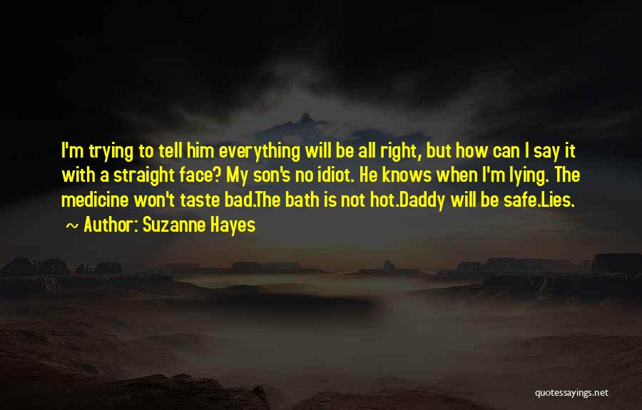 Suzanne Hayes Quotes: I'm Trying To Tell Him Everything Will Be All Right, But How Can I Say It With A Straight Face?