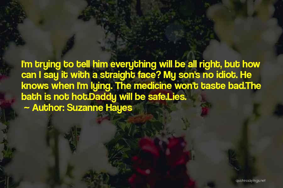 Suzanne Hayes Quotes: I'm Trying To Tell Him Everything Will Be All Right, But How Can I Say It With A Straight Face?