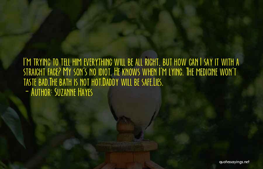 Suzanne Hayes Quotes: I'm Trying To Tell Him Everything Will Be All Right, But How Can I Say It With A Straight Face?