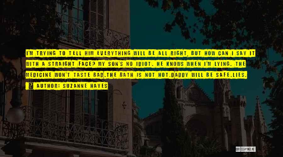 Suzanne Hayes Quotes: I'm Trying To Tell Him Everything Will Be All Right, But How Can I Say It With A Straight Face?