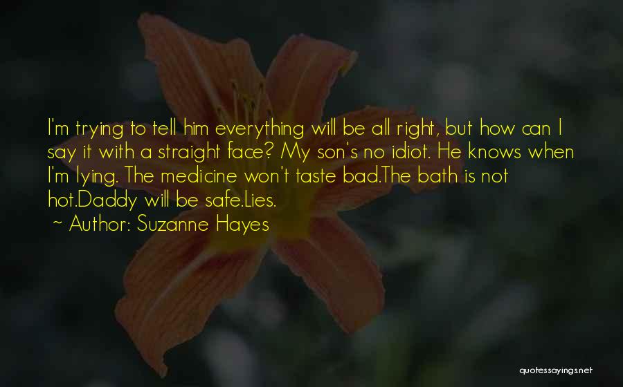 Suzanne Hayes Quotes: I'm Trying To Tell Him Everything Will Be All Right, But How Can I Say It With A Straight Face?