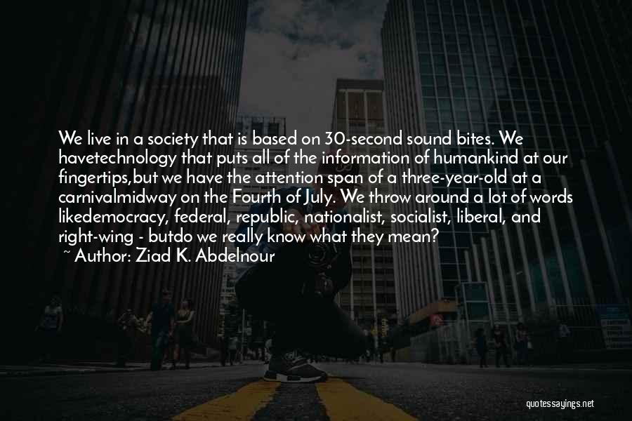 Ziad K. Abdelnour Quotes: We Live In A Society That Is Based On 30-second Sound Bites. We Havetechnology That Puts All Of The Information