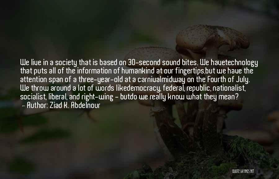 Ziad K. Abdelnour Quotes: We Live In A Society That Is Based On 30-second Sound Bites. We Havetechnology That Puts All Of The Information