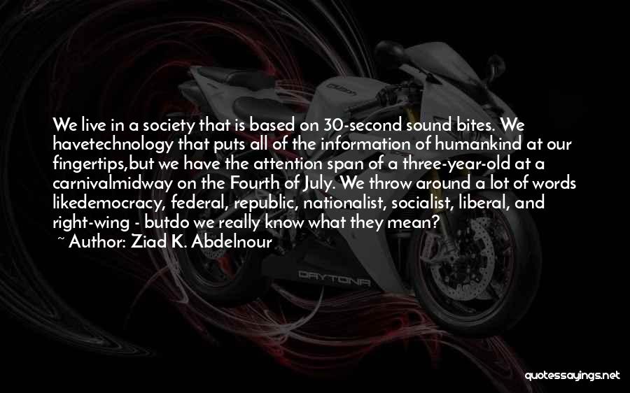 Ziad K. Abdelnour Quotes: We Live In A Society That Is Based On 30-second Sound Bites. We Havetechnology That Puts All Of The Information