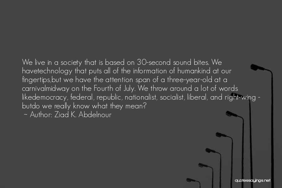 Ziad K. Abdelnour Quotes: We Live In A Society That Is Based On 30-second Sound Bites. We Havetechnology That Puts All Of The Information