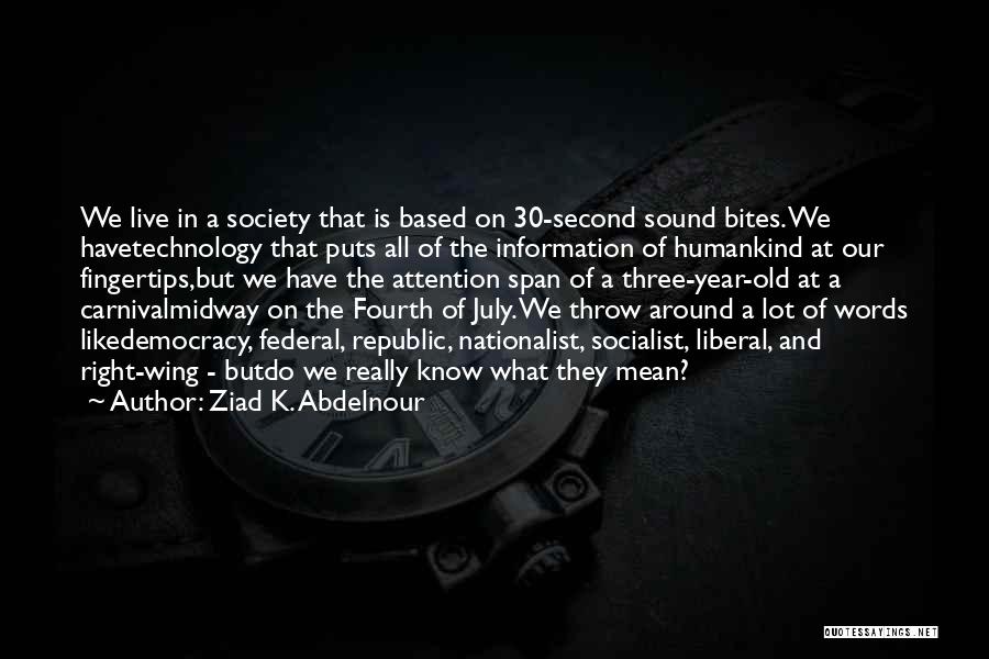 Ziad K. Abdelnour Quotes: We Live In A Society That Is Based On 30-second Sound Bites. We Havetechnology That Puts All Of The Information