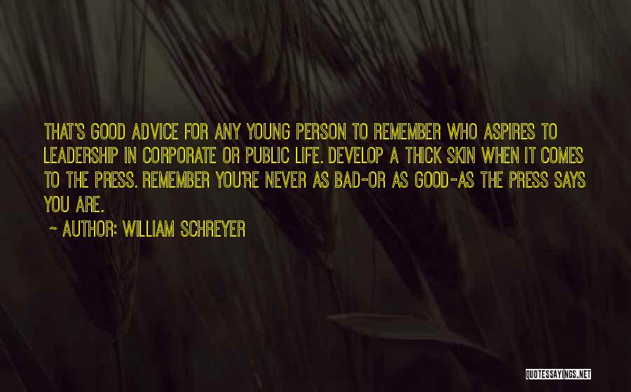 William Schreyer Quotes: That's Good Advice For Any Young Person To Remember Who Aspires To Leadership In Corporate Or Public Life. Develop A
