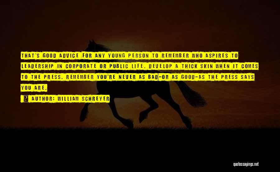 William Schreyer Quotes: That's Good Advice For Any Young Person To Remember Who Aspires To Leadership In Corporate Or Public Life. Develop A