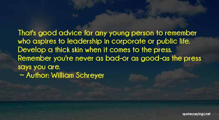 William Schreyer Quotes: That's Good Advice For Any Young Person To Remember Who Aspires To Leadership In Corporate Or Public Life. Develop A