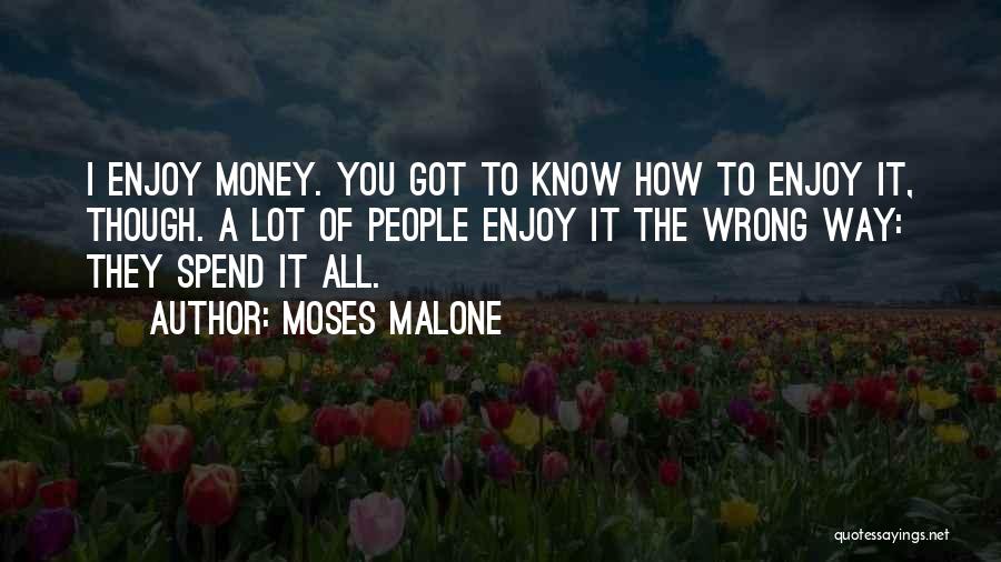 Moses Malone Quotes: I Enjoy Money. You Got To Know How To Enjoy It, Though. A Lot Of People Enjoy It The Wrong