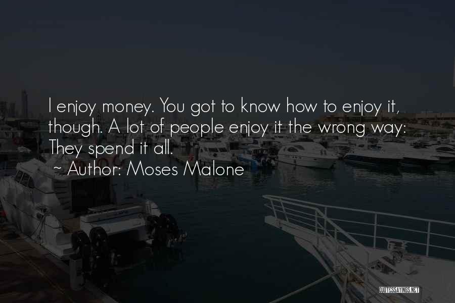 Moses Malone Quotes: I Enjoy Money. You Got To Know How To Enjoy It, Though. A Lot Of People Enjoy It The Wrong