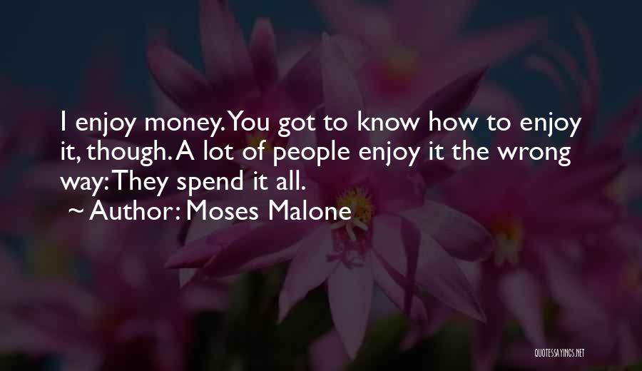 Moses Malone Quotes: I Enjoy Money. You Got To Know How To Enjoy It, Though. A Lot Of People Enjoy It The Wrong