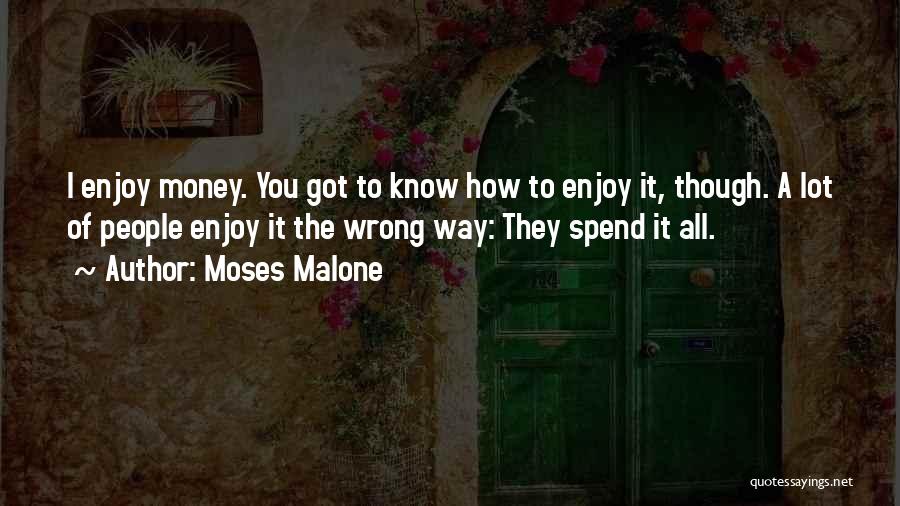 Moses Malone Quotes: I Enjoy Money. You Got To Know How To Enjoy It, Though. A Lot Of People Enjoy It The Wrong