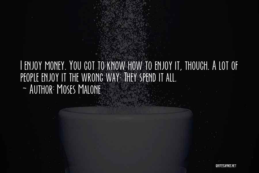 Moses Malone Quotes: I Enjoy Money. You Got To Know How To Enjoy It, Though. A Lot Of People Enjoy It The Wrong