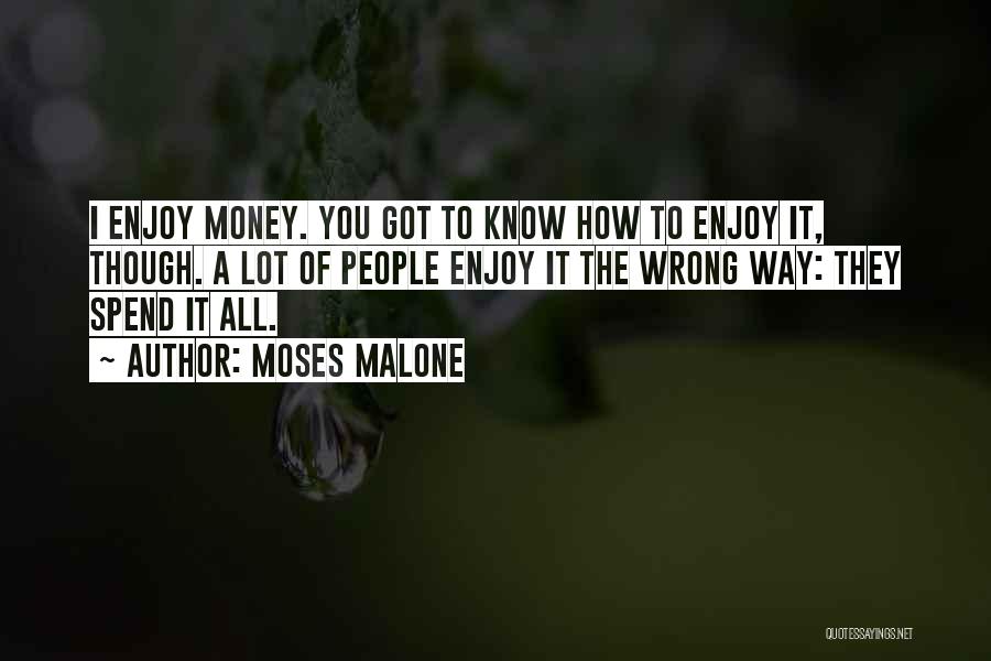 Moses Malone Quotes: I Enjoy Money. You Got To Know How To Enjoy It, Though. A Lot Of People Enjoy It The Wrong