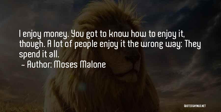 Moses Malone Quotes: I Enjoy Money. You Got To Know How To Enjoy It, Though. A Lot Of People Enjoy It The Wrong