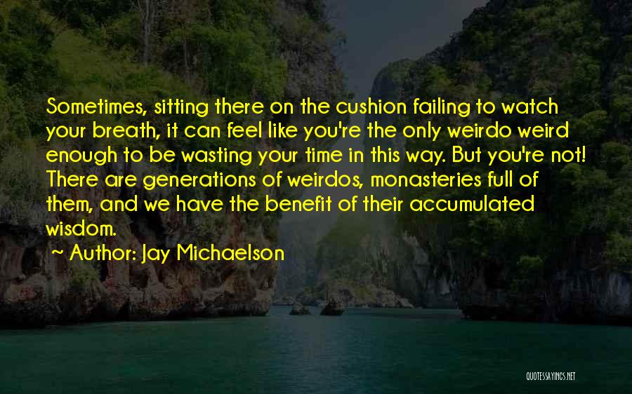 Jay Michaelson Quotes: Sometimes, Sitting There On The Cushion Failing To Watch Your Breath, It Can Feel Like You're The Only Weirdo Weird