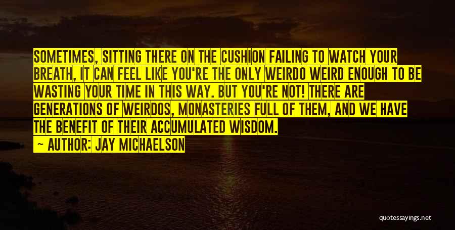 Jay Michaelson Quotes: Sometimes, Sitting There On The Cushion Failing To Watch Your Breath, It Can Feel Like You're The Only Weirdo Weird