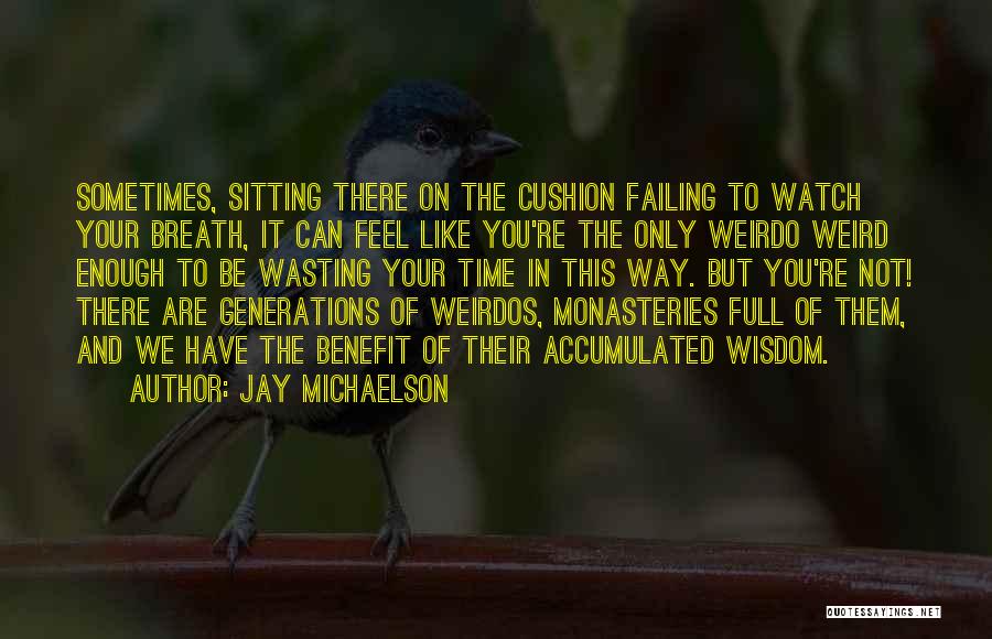 Jay Michaelson Quotes: Sometimes, Sitting There On The Cushion Failing To Watch Your Breath, It Can Feel Like You're The Only Weirdo Weird