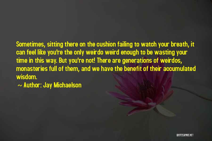 Jay Michaelson Quotes: Sometimes, Sitting There On The Cushion Failing To Watch Your Breath, It Can Feel Like You're The Only Weirdo Weird