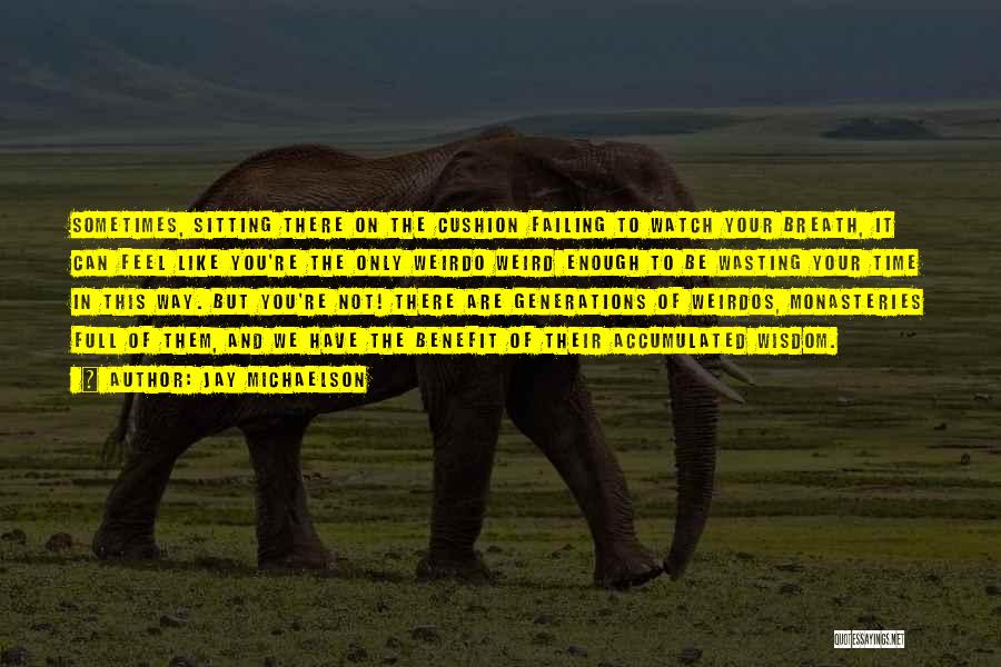 Jay Michaelson Quotes: Sometimes, Sitting There On The Cushion Failing To Watch Your Breath, It Can Feel Like You're The Only Weirdo Weird
