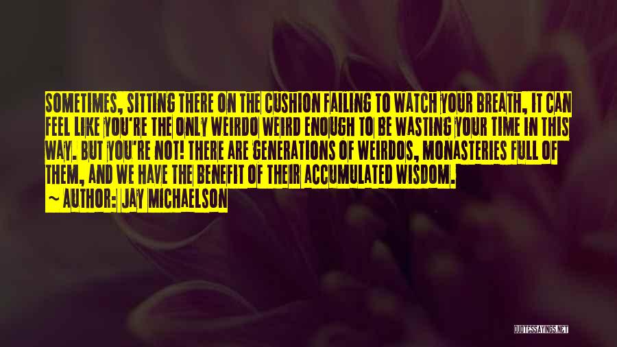 Jay Michaelson Quotes: Sometimes, Sitting There On The Cushion Failing To Watch Your Breath, It Can Feel Like You're The Only Weirdo Weird