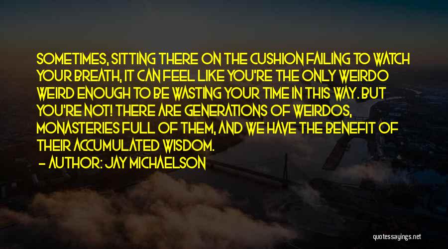 Jay Michaelson Quotes: Sometimes, Sitting There On The Cushion Failing To Watch Your Breath, It Can Feel Like You're The Only Weirdo Weird