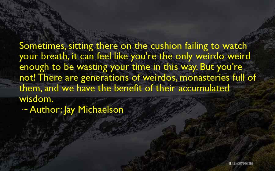 Jay Michaelson Quotes: Sometimes, Sitting There On The Cushion Failing To Watch Your Breath, It Can Feel Like You're The Only Weirdo Weird