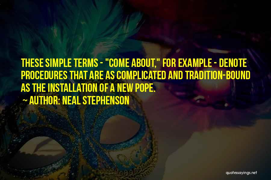 Neal Stephenson Quotes: These Simple Terms - Come About, For Example - Denote Procedures That Are As Complicated And Tradition-bound As The Installation