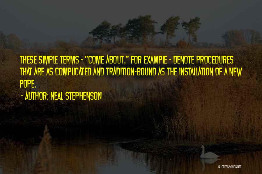 Neal Stephenson Quotes: These Simple Terms - Come About, For Example - Denote Procedures That Are As Complicated And Tradition-bound As The Installation