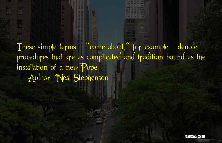 Neal Stephenson Quotes: These Simple Terms - Come About, For Example - Denote Procedures That Are As Complicated And Tradition-bound As The Installation