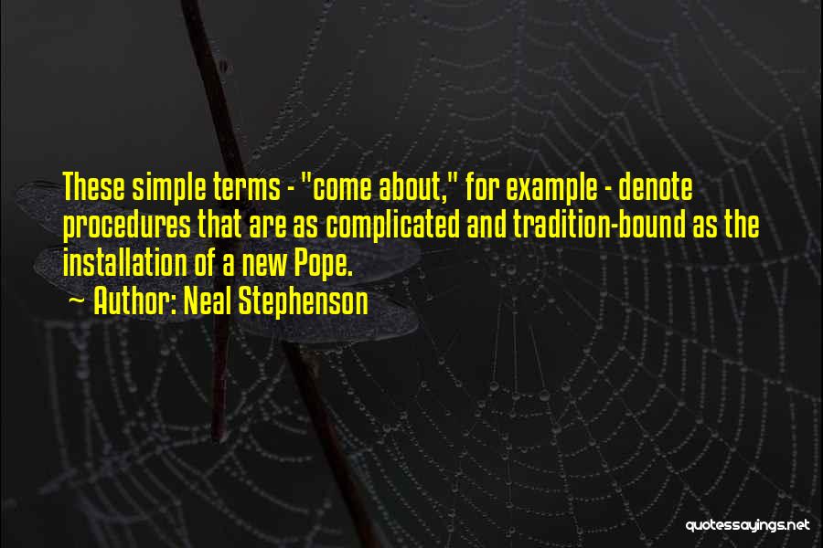 Neal Stephenson Quotes: These Simple Terms - Come About, For Example - Denote Procedures That Are As Complicated And Tradition-bound As The Installation