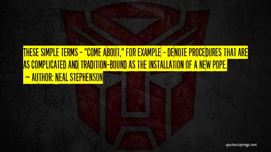 Neal Stephenson Quotes: These Simple Terms - Come About, For Example - Denote Procedures That Are As Complicated And Tradition-bound As The Installation