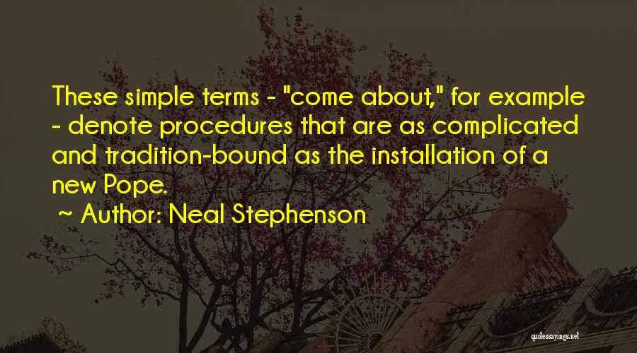 Neal Stephenson Quotes: These Simple Terms - Come About, For Example - Denote Procedures That Are As Complicated And Tradition-bound As The Installation