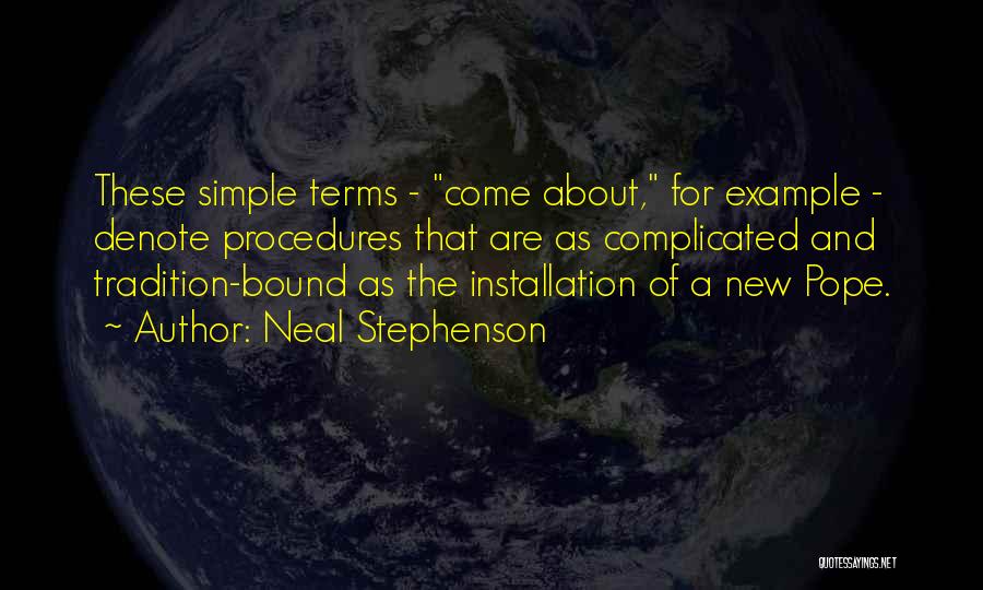 Neal Stephenson Quotes: These Simple Terms - Come About, For Example - Denote Procedures That Are As Complicated And Tradition-bound As The Installation