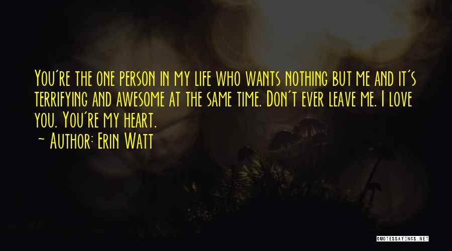 Erin Watt Quotes: You're The One Person In My Life Who Wants Nothing But Me And It's Terrifying And Awesome At The Same