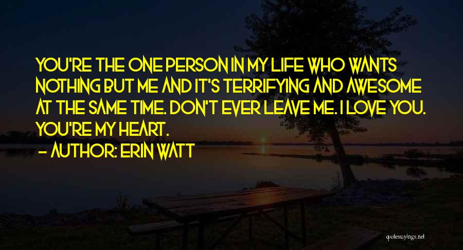 Erin Watt Quotes: You're The One Person In My Life Who Wants Nothing But Me And It's Terrifying And Awesome At The Same