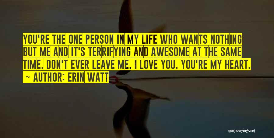 Erin Watt Quotes: You're The One Person In My Life Who Wants Nothing But Me And It's Terrifying And Awesome At The Same