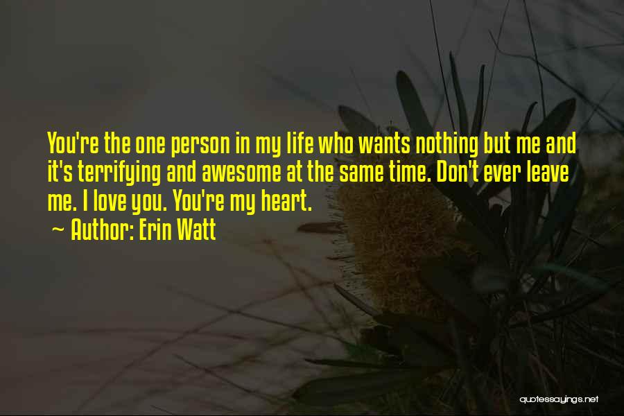 Erin Watt Quotes: You're The One Person In My Life Who Wants Nothing But Me And It's Terrifying And Awesome At The Same