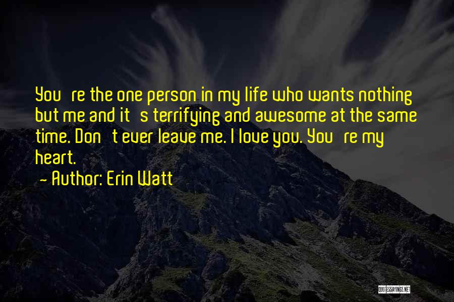 Erin Watt Quotes: You're The One Person In My Life Who Wants Nothing But Me And It's Terrifying And Awesome At The Same