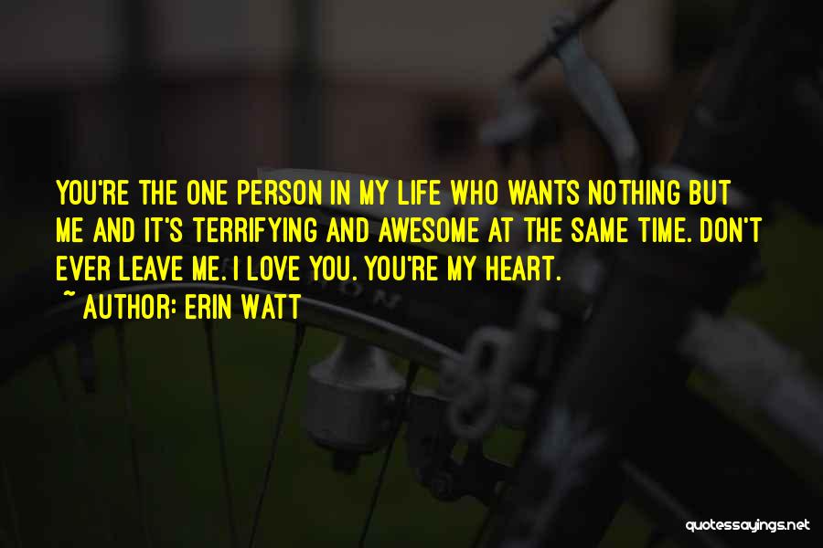 Erin Watt Quotes: You're The One Person In My Life Who Wants Nothing But Me And It's Terrifying And Awesome At The Same