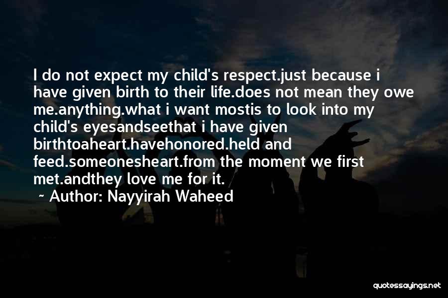 Nayyirah Waheed Quotes: I Do Not Expect My Child's Respect.just Because I Have Given Birth To Their Life.does Not Mean They Owe Me.anything.what