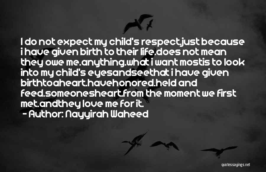 Nayyirah Waheed Quotes: I Do Not Expect My Child's Respect.just Because I Have Given Birth To Their Life.does Not Mean They Owe Me.anything.what