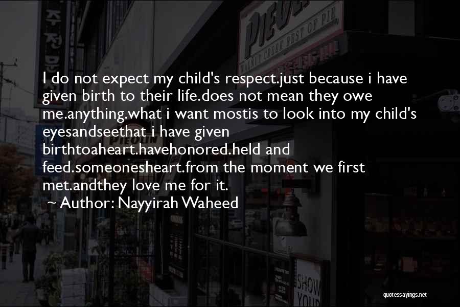 Nayyirah Waheed Quotes: I Do Not Expect My Child's Respect.just Because I Have Given Birth To Their Life.does Not Mean They Owe Me.anything.what