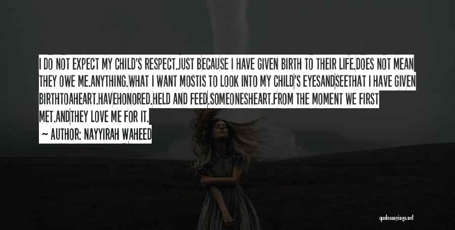 Nayyirah Waheed Quotes: I Do Not Expect My Child's Respect.just Because I Have Given Birth To Their Life.does Not Mean They Owe Me.anything.what
